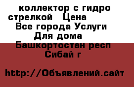 коллектор с гидро стрелкой › Цена ­ 8 000 - Все города Услуги » Для дома   . Башкортостан респ.,Сибай г.